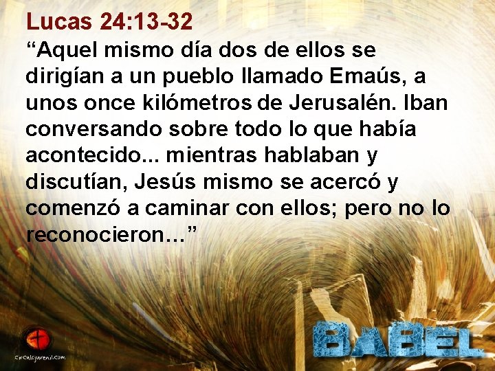 Lucas 24: 13 -32 “Aquel mismo día dos de ellos se dirigían a un