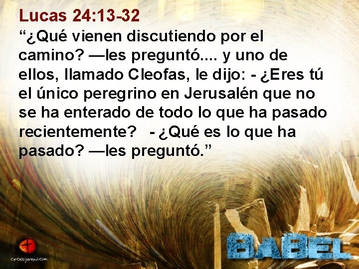 Lucas 24: 13 -32 “¿Qué vienen discutiendo por el camino? —les preguntó. . y