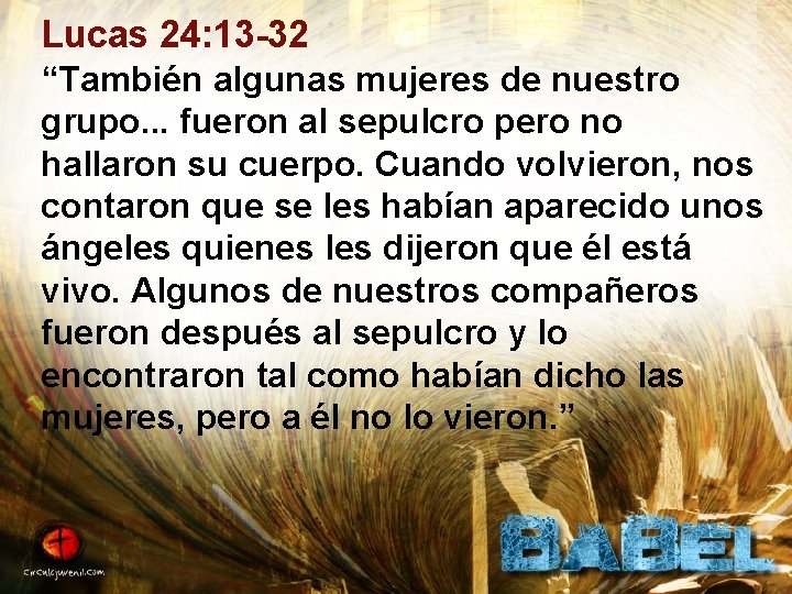 Lucas 24: 13 -32 “También algunas mujeres de nuestro grupo. . . fueron al