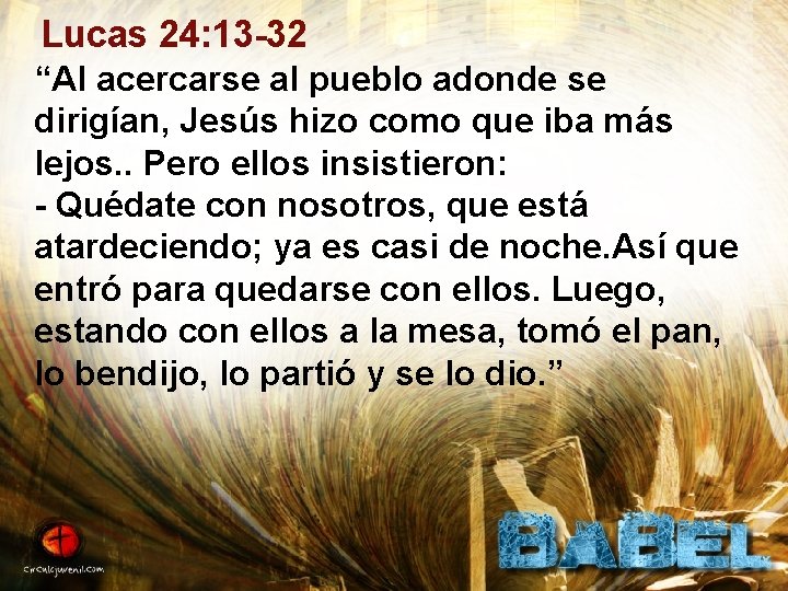 Lucas 24: 13 -32 “Al acercarse al pueblo adonde se dirigían, Jesús hizo como