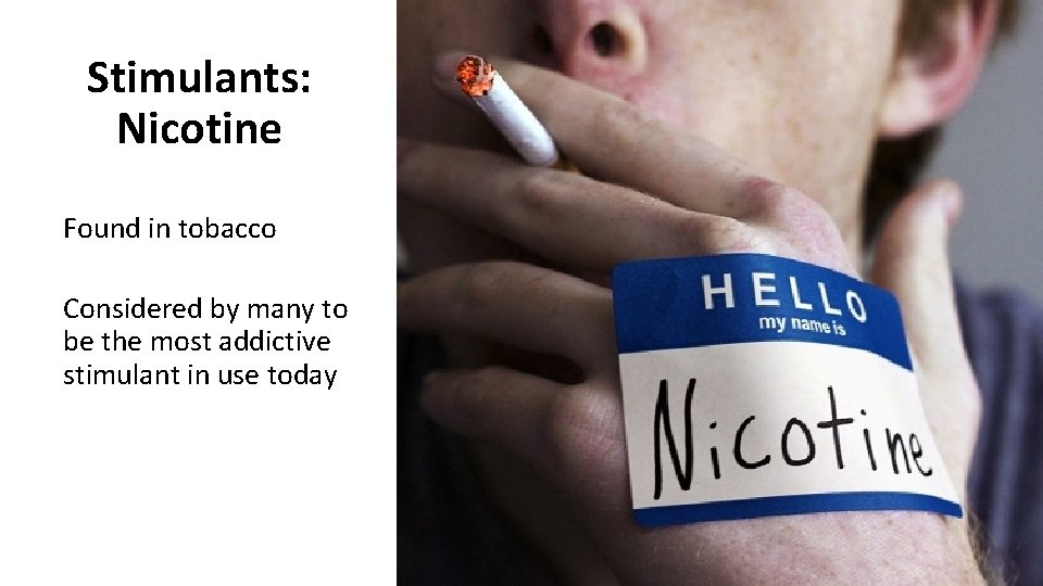 Stimulants: Nicotine Found in tobacco Considered by many to be the most addictive stimulant