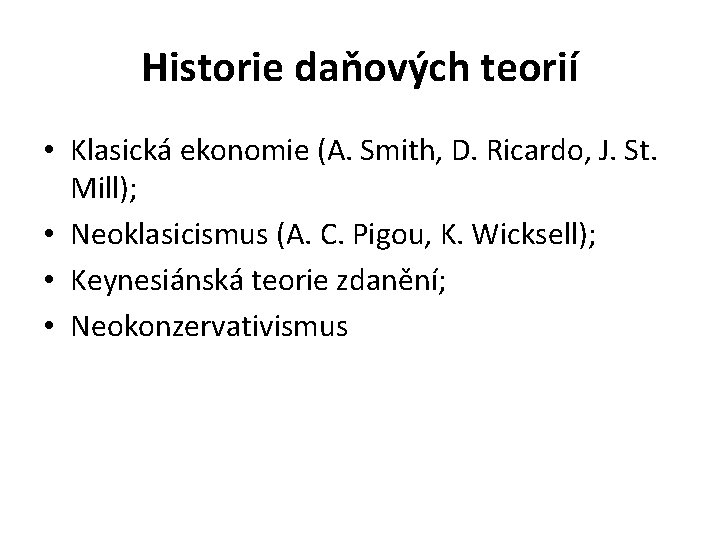 Historie daňových teorií • Klasická ekonomie (A. Smith, D. Ricardo, J. St. Mill); •