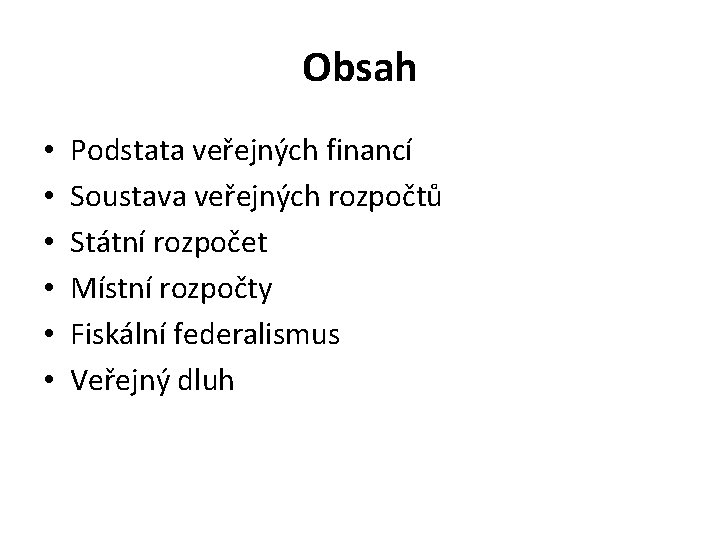 Obsah • • • Podstata veřejných financí Soustava veřejných rozpočtů Státní rozpočet Místní rozpočty