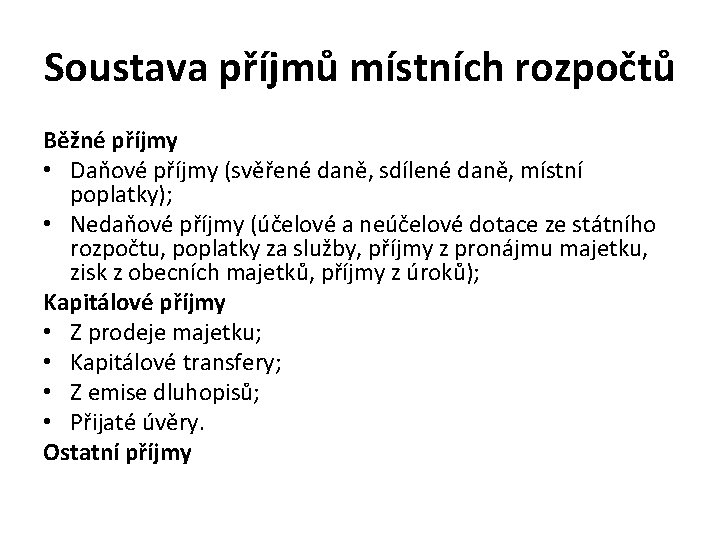 Soustava příjmů místních rozpočtů Běžné příjmy • Daňové příjmy (svěřené daně, sdílené daně, místní