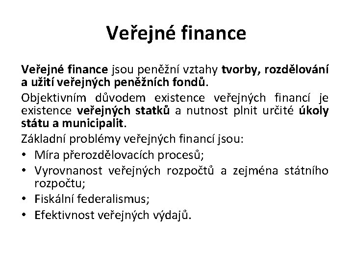 Veřejné finance jsou peněžní vztahy tvorby, rozdělování a užití veřejných peněžních fondů. Objektivním důvodem