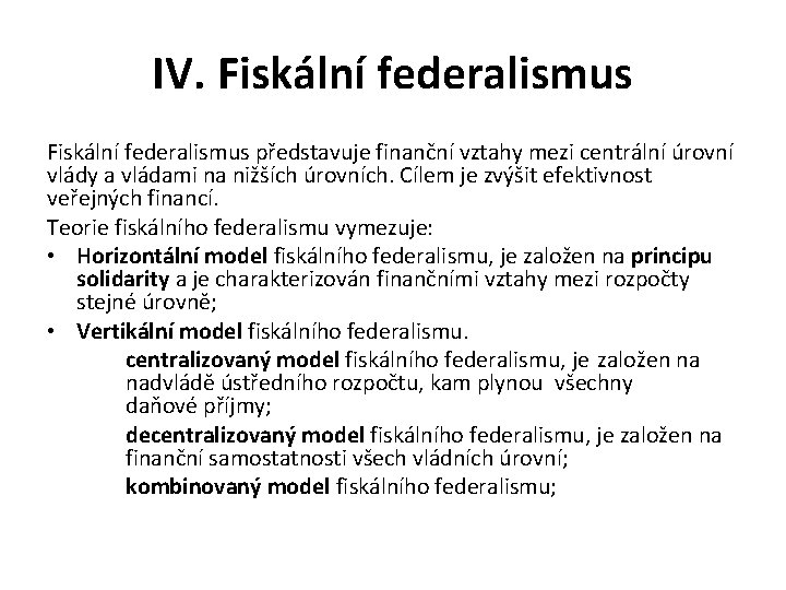 IV. Fiskální federalismus představuje finanční vztahy mezi centrální úrovní vlády a vládami na nižších