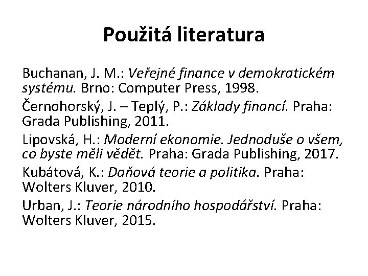 Použitá literatura Buchanan, J. M. : Veřejné finance v demokratickém systému. Brno: Computer Press,