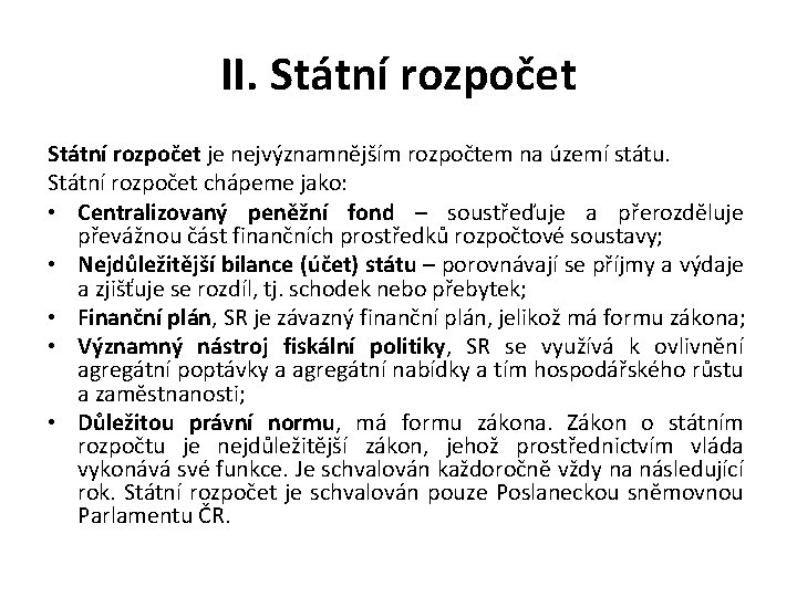 II. Státní rozpočet je nejvýznamnějším rozpočtem na území státu. Státní rozpočet chápeme jako: •