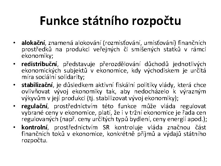 Funkce státního rozpočtu • alokační, znamená alokování (rozmisťování, umisťování) finančních prostředků na produkci veřejných