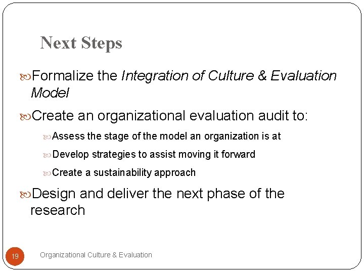 Next Steps Formalize the Integration of Culture & Evaluation Model Create an organizational evaluation
