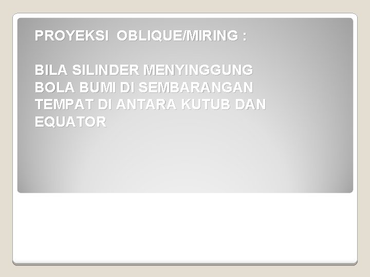 PROYEKSI OBLIQUE/MIRING : BILA SILINDER MENYINGGUNG BOLA BUMI DI SEMBARANGAN TEMPAT DI ANTARA KUTUB
