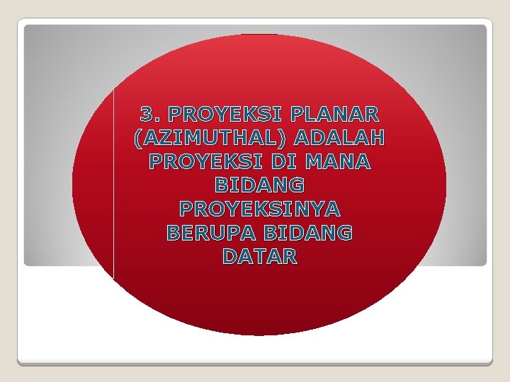 3. PROYEKSI PLANAR (AZIMUTHAL) ADALAH PROYEKSI DI MANA BIDANG PROYEKSINYA BERUPA BIDANG DATAR 