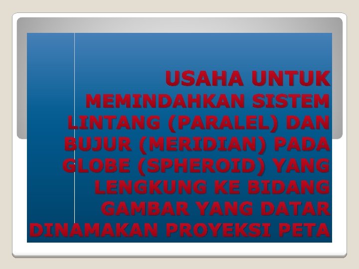 USAHA UNTUK MEMINDAHKAN SISTEM LINTANG (PARALEL) DAN BUJUR (MERIDIAN) PADA GLOBE (SPHEROID) YANG LENGKUNG