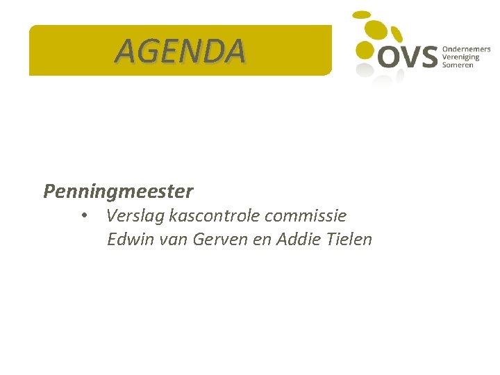 AGENDA Penningmeester • Verslag kascontrole commissie Edwin van Gerven en Addie Tielen 