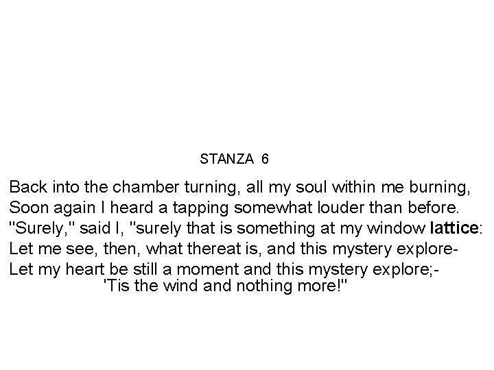 STANZA 6 Back into the chamber turning, all my soul within me burning, Soon