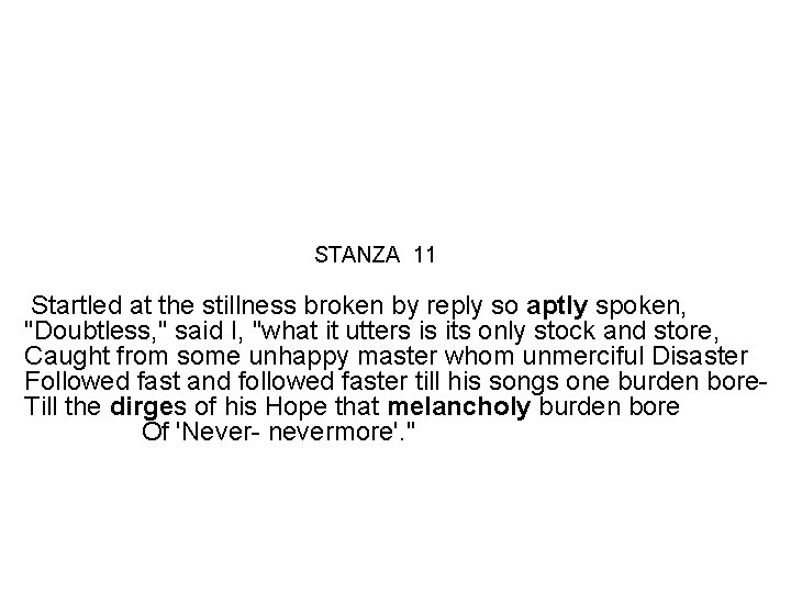 STANZA 11 Startled at the stillness broken by reply so aptly spoken, "Doubtless, "