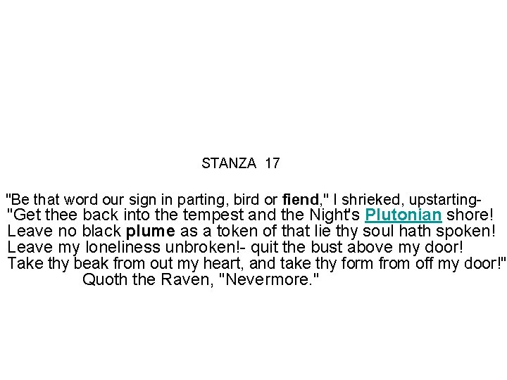 STANZA 17 "Be that word our sign in parting, bird or fiend, " I