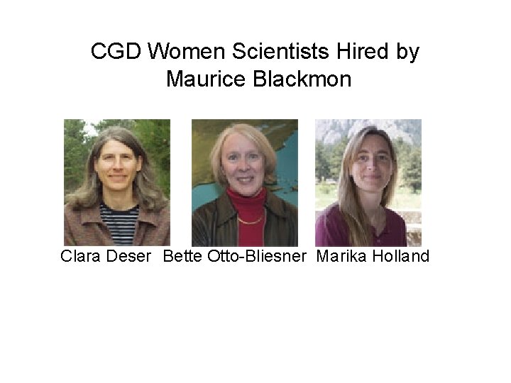 CGD Women Scientists Hired by Maurice Blackmon Clara Deser Bette Otto-Bliesner Marika Holland 