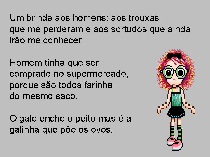 Um brinde aos homens: aos trouxas que me perderam e aos sortudos que ainda