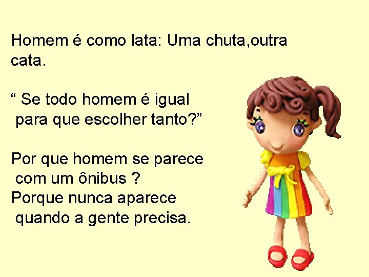 Homem é como lata: Uma chuta, outra cata. “ Se todo homem é igual