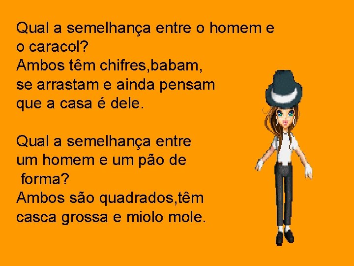 Qual a semelhança entre o homem e o caracol? Ambos têm chifres, babam, se