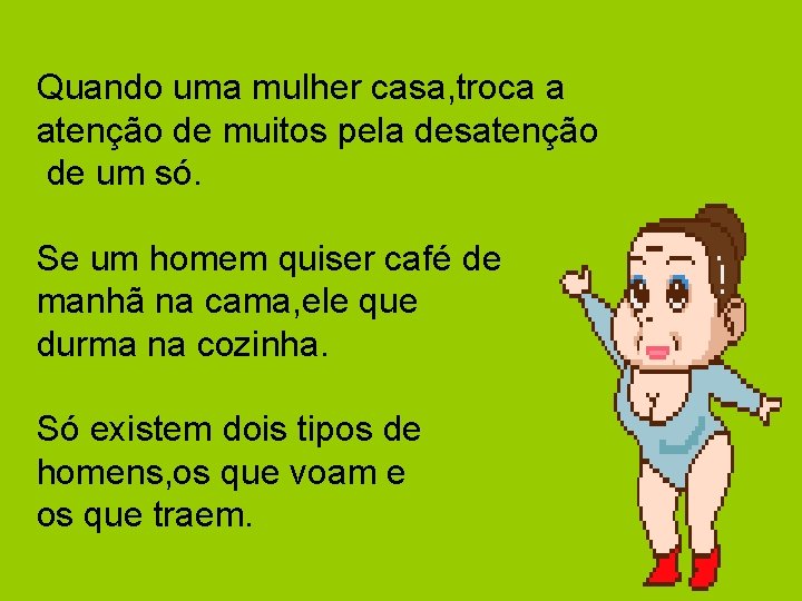 Quando uma mulher casa, troca a atenção de muitos pela desatenção de um só.