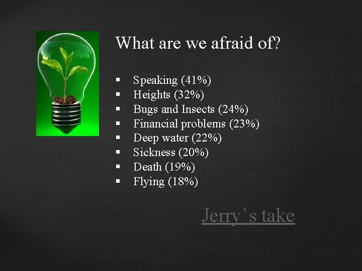 What are we afraid of? § § § § Speaking (41%) Heights (32%) Bugs