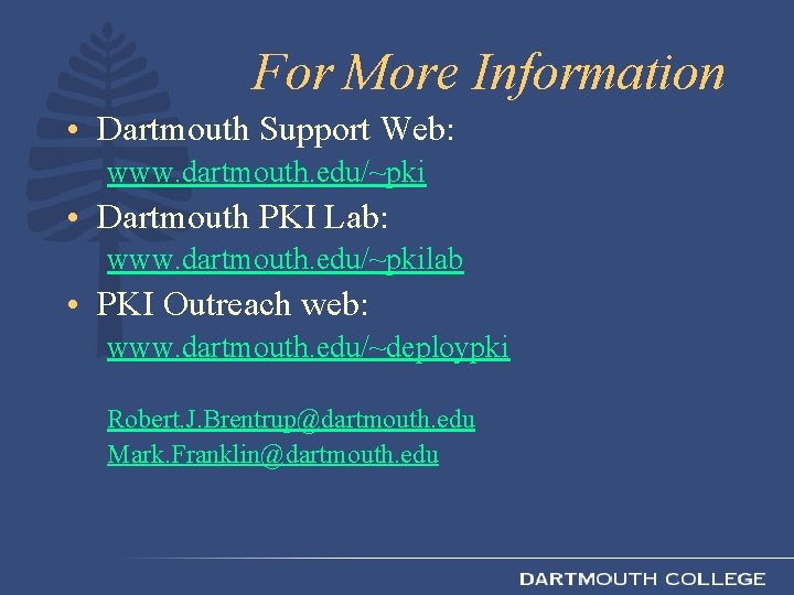 For More Information • Dartmouth Support Web: www. dartmouth. edu/~pki • Dartmouth PKI Lab: