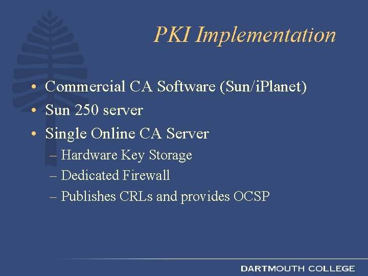 PKI Implementation • Commercial CA Software (Sun/i. Planet) • Sun 250 server • Single