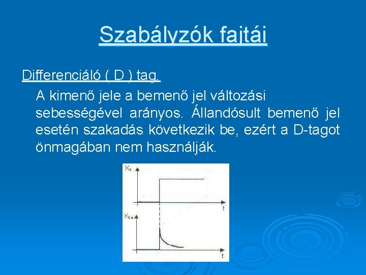 Szabályzók fajtái Differenciáló ( D ) tag. A kimenő jele a bemenő jel változási