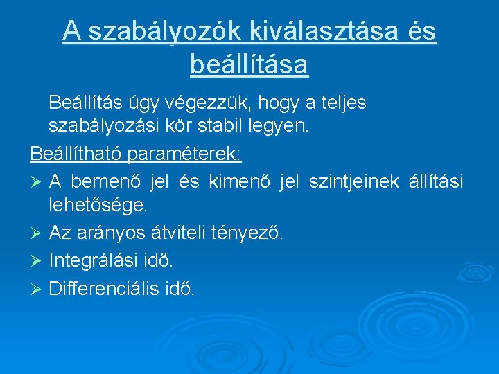 A szabályozók kiválasztása és beállítása Beállítás úgy végezzük, hogy a teljes szabályozási kör stabil