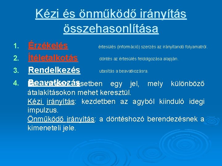 Kézi és önműködő irányítás összehasonlítása Érzékelés értesülés (információ) szerzés az irányítandó folyamatról. döntés az