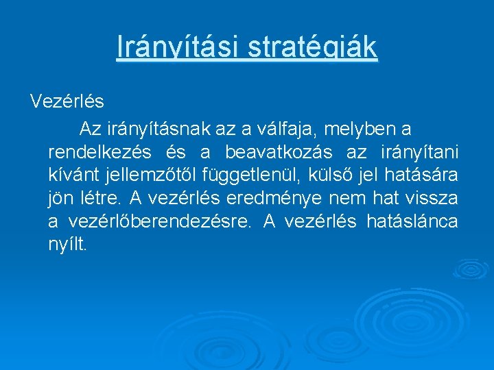 Irányítási stratégiák Vezérlés Az irányításnak az a válfaja, melyben a rendelkezés és a beavatkozás