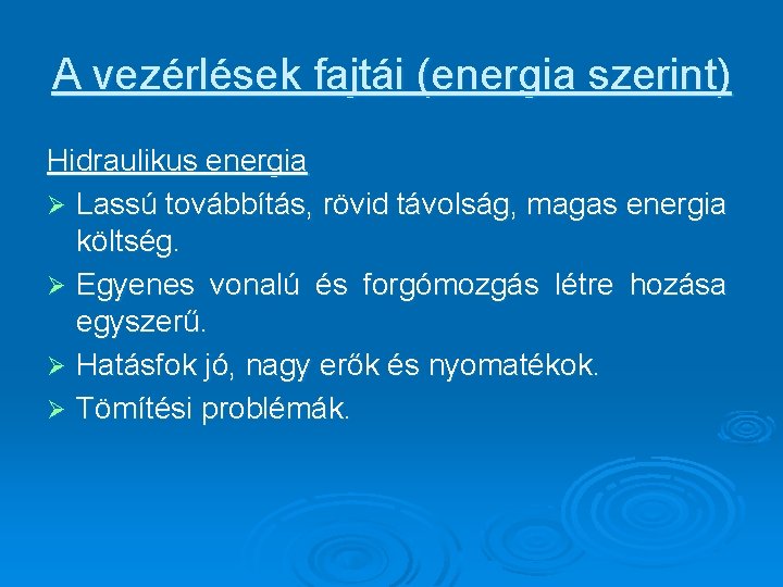 A vezérlések fajtái (energia szerint) Hidraulikus energia Ø Lassú továbbítás, rövid távolság, magas energia