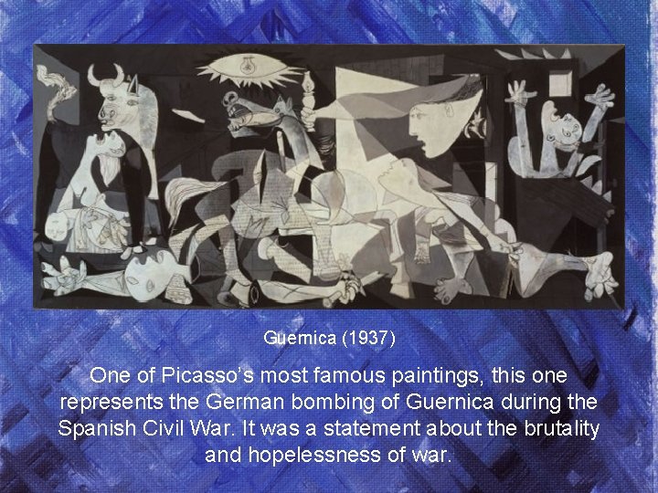 Guernica (1937) One of Picasso’s most famous paintings, this one represents the German bombing