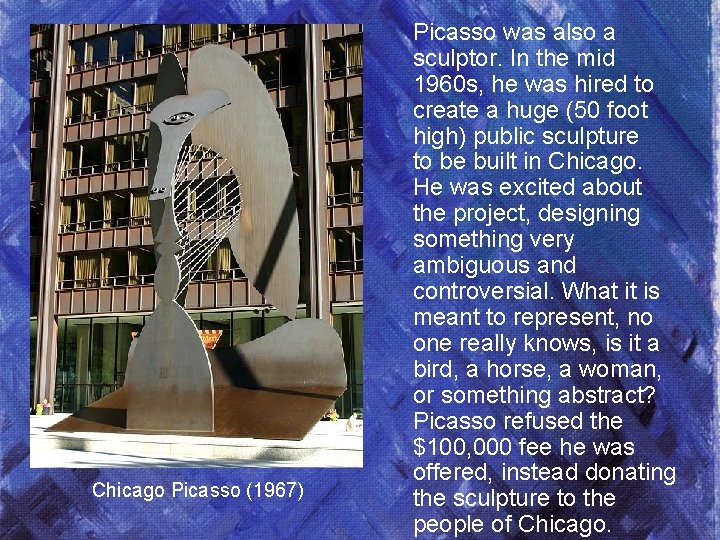 Chicago Picasso (1967) Picasso was also a sculptor. In the mid 1960 s, he