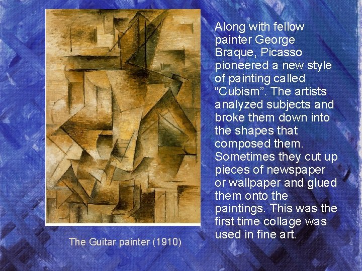 The Guitar painter (1910) Along with fellow painter George Braque, Picasso pioneered a new