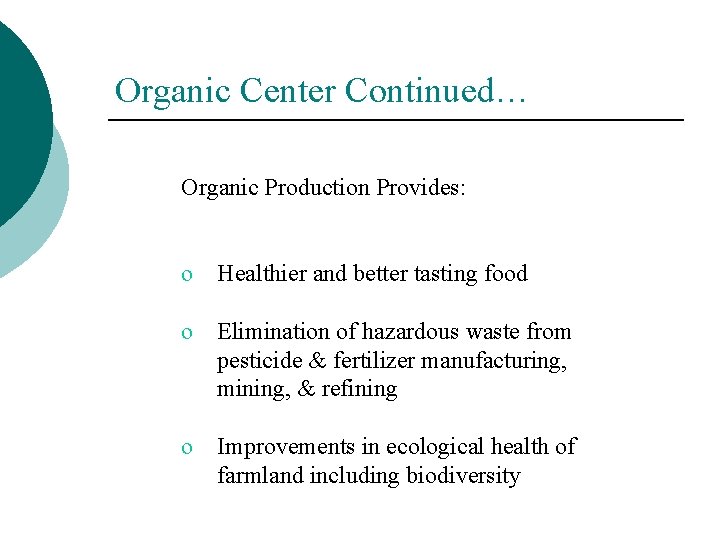 Organic Center Continued… Organic Production Provides: o Healthier and better tasting food o Elimination