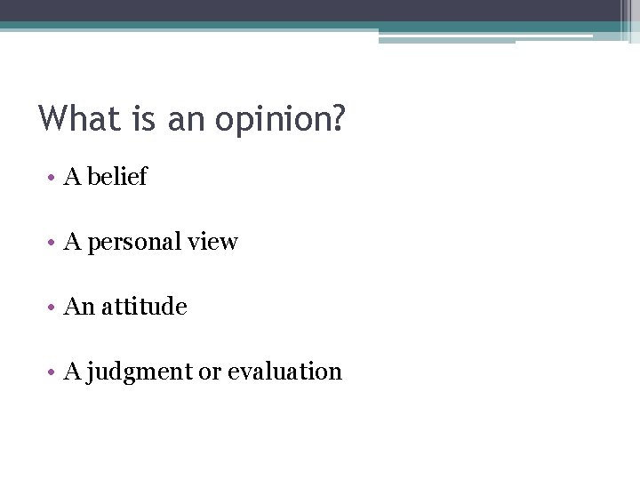 What is an opinion? • A belief • A personal view • An attitude