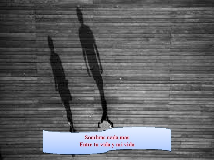 Sombras nada mas Entre tu vida y mi vida 