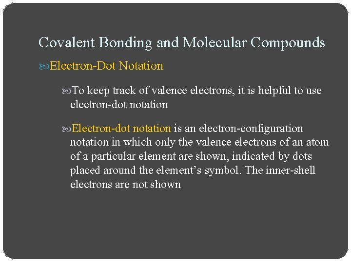 Covalent Bonding and Molecular Compounds Electron-Dot Notation To keep track of valence electrons, it