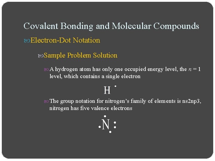 Covalent Bonding and Molecular Compounds Electron-Dot Notation Sample Problem Solution A hydrogen atom has
