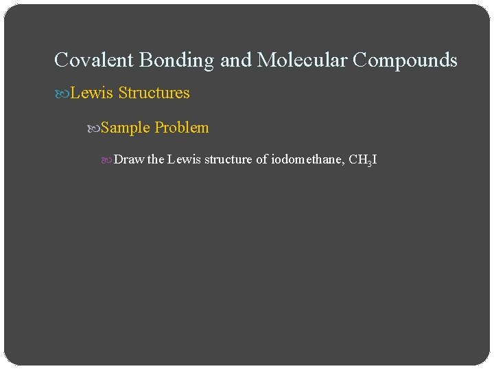 Covalent Bonding and Molecular Compounds Lewis Structures Sample Problem Draw the Lewis structure of