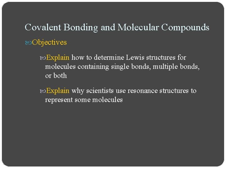 Covalent Bonding and Molecular Compounds Objectives Explain how to determine Lewis structures for molecules