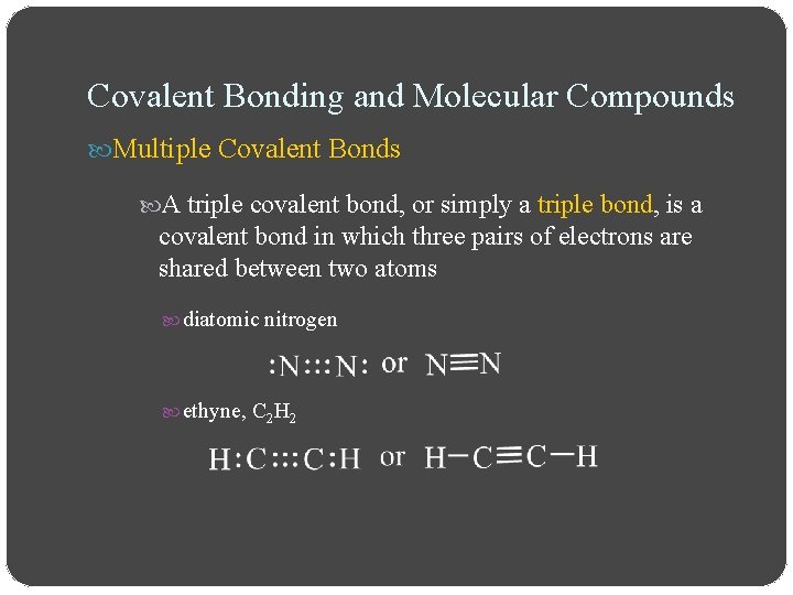 Covalent Bonding and Molecular Compounds Multiple Covalent Bonds A triple covalent bond, or simply