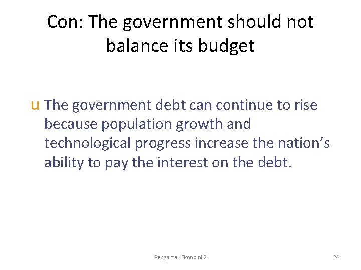 Con: The government should not balance its budget u The government debt can continue