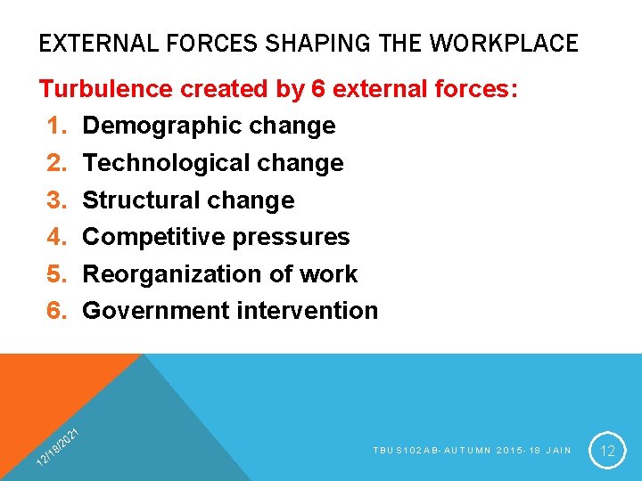 EXTERNAL FORCES SHAPING THE WORKPLACE Turbulence created by 6 external forces: 1. Demographic change