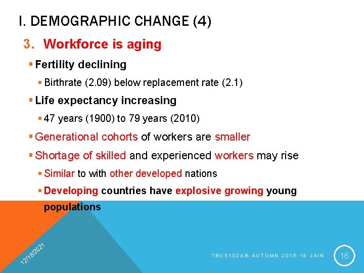 I. DEMOGRAPHIC CHANGE (4) 3. Workforce is aging § Fertility declining § Birthrate (2.
