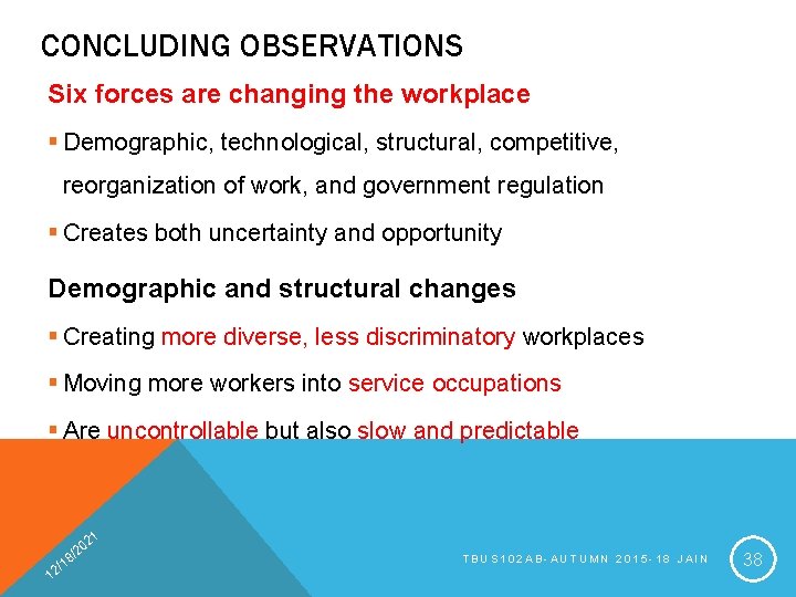 CONCLUDING OBSERVATIONS Six forces are changing the workplace § Demographic, technological, structural, competitive, reorganization