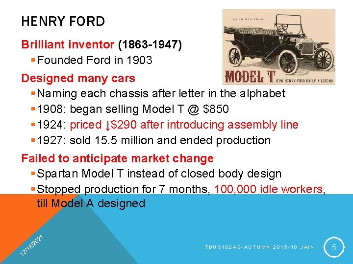 HENRY FORD Brilliant inventor (1863 -1947) § Founded Ford in 1903 Designed many cars